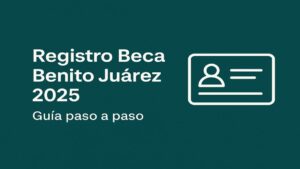 Registro Beca Benito Juárez 2025 paso a paso